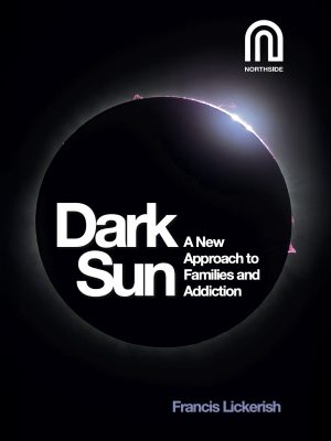 DARK SUN A New Approach to Families and Addiction Francis Lickerish